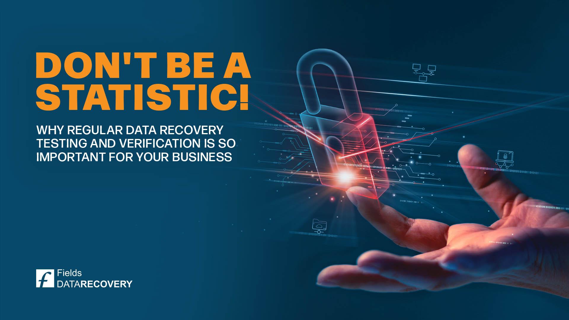 Don't be a Statistic! Why Regular Data Recovery Testing and Verification is So Important for Your Business
