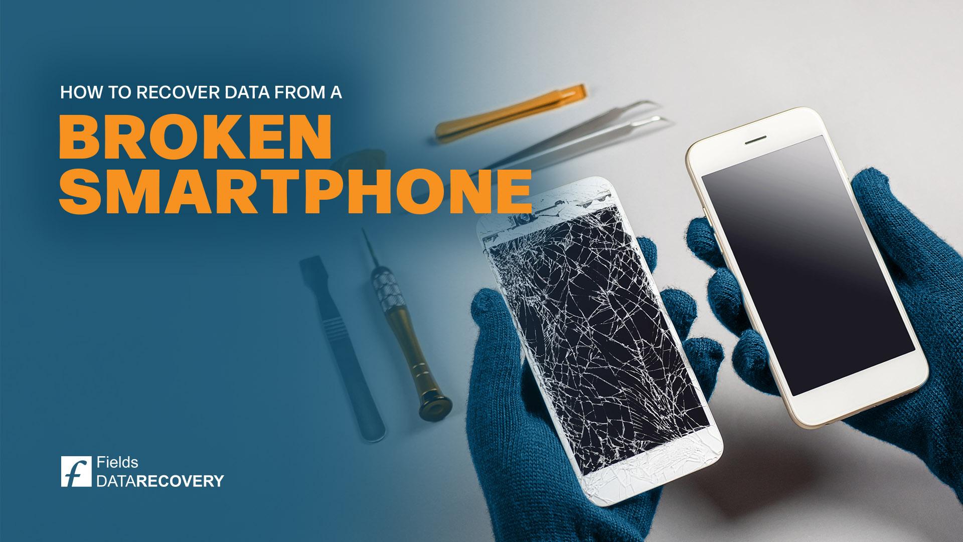 How to Recover Data from a Broken Smartphone: A Comprehensive Guide