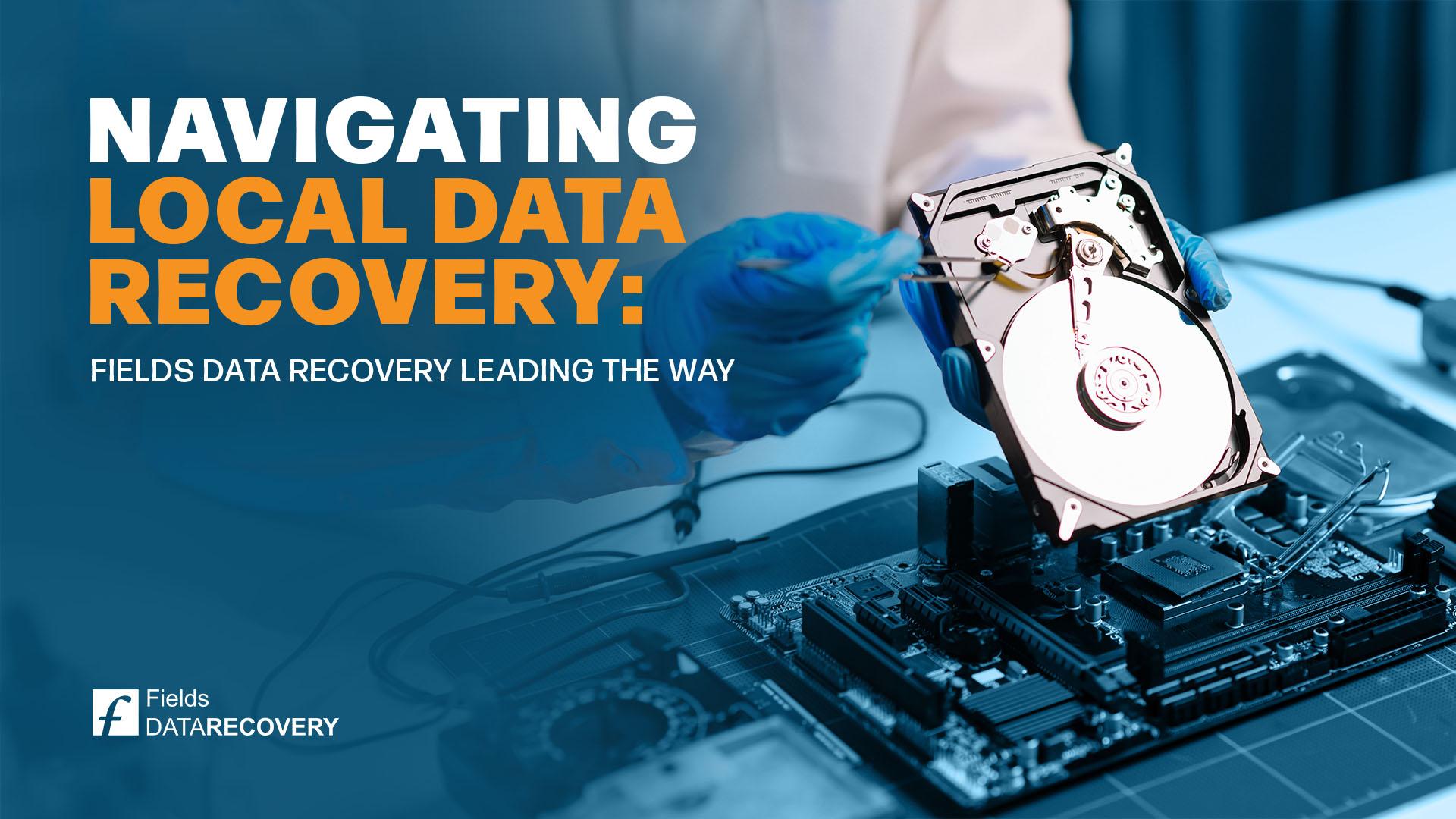 Navigating Local Data Recovery: Fields Data Recovery Leading the Way