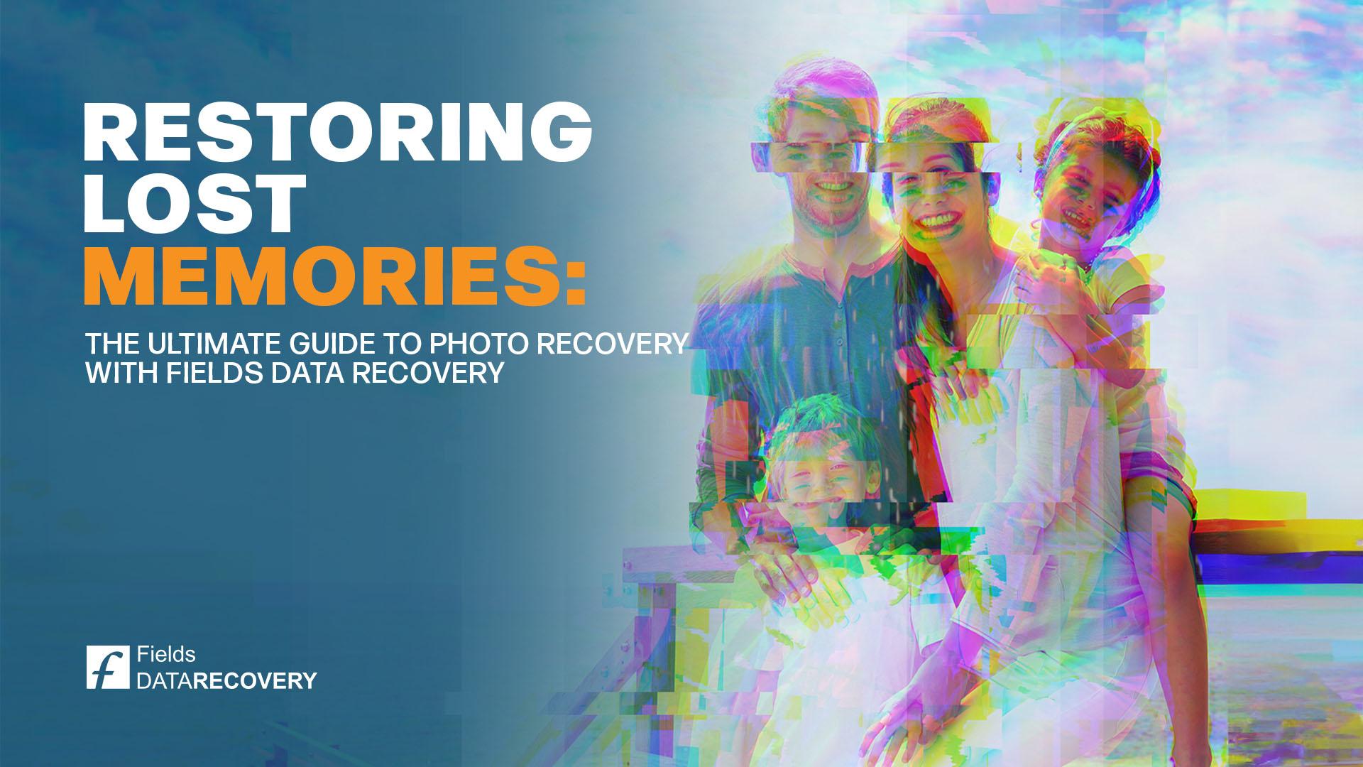 Restoring Lost Memories: The Ultimate Guide to Photo Recovery with Fields Data Recovery