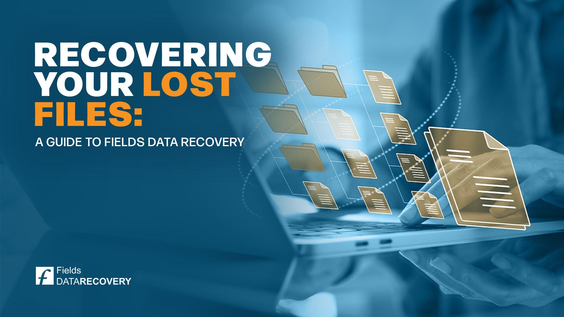 Recovering Your Lost Files: A Guide to Fields Data Recovery