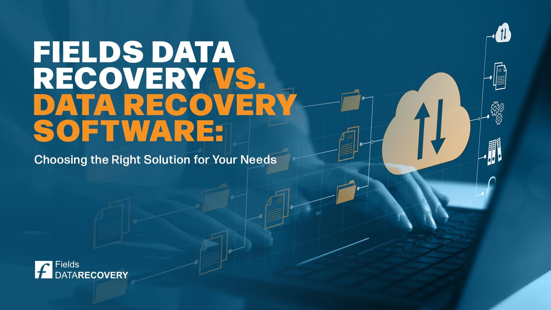 Fields Data Recovery vs. Data Recovery Software: Choosing the Right Solution for Your Needs