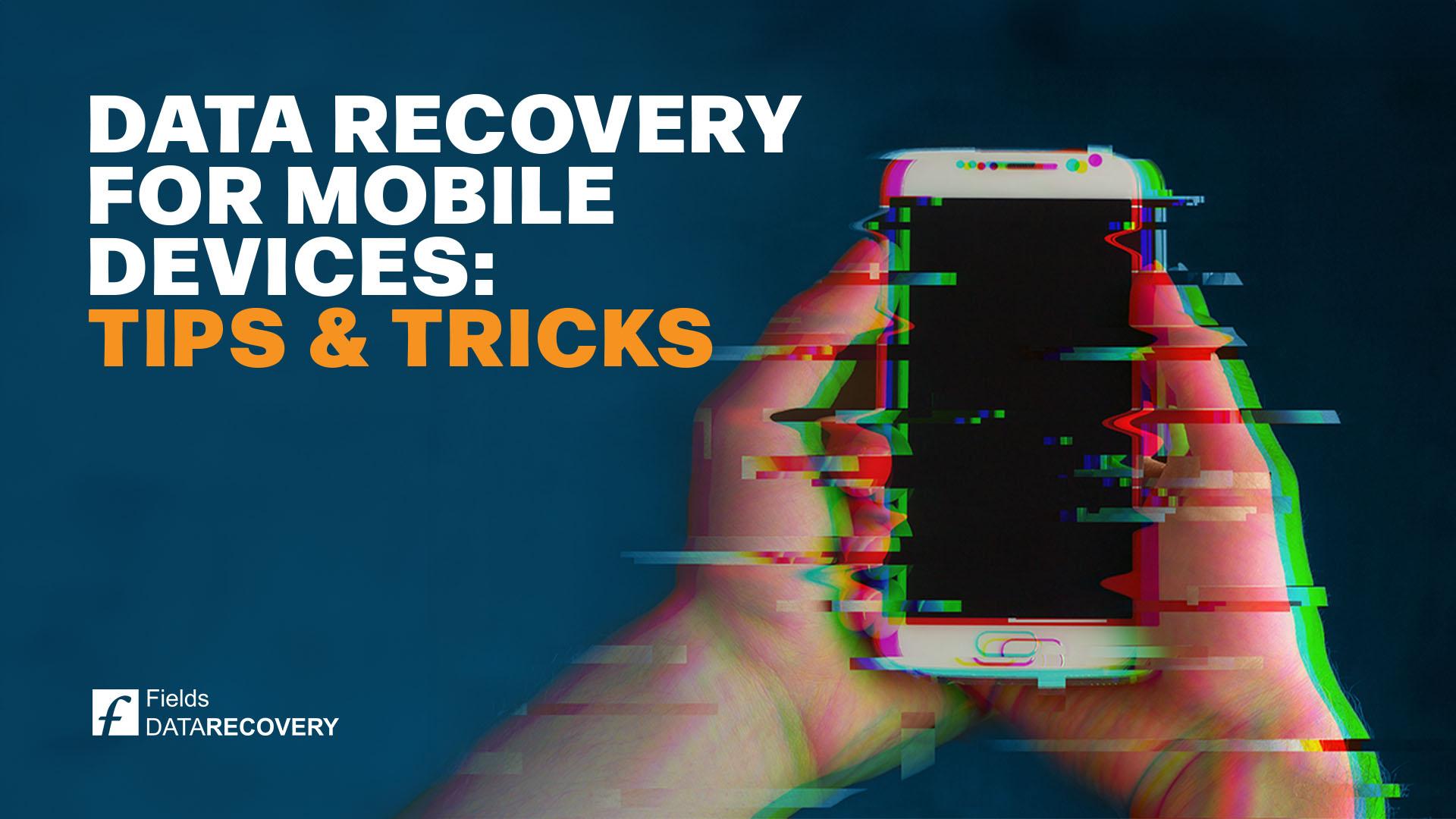 Data Recovery for Mobile Devices: Tips and Tricks