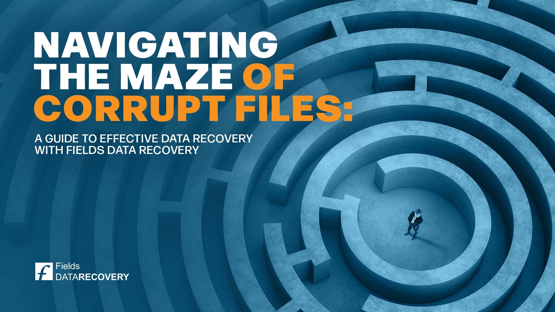 Navigating the Maze of Corrupt Files: A Guide to Effective Data Recovery with Fields Data Recovery