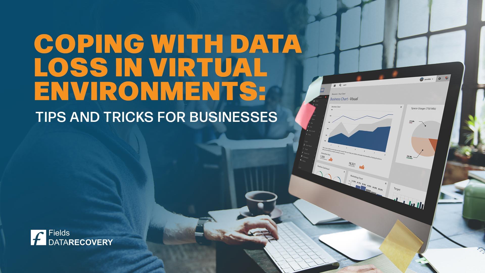 Coping with Data Loss in Virtual Environments: Tips and Tricks for Businesses